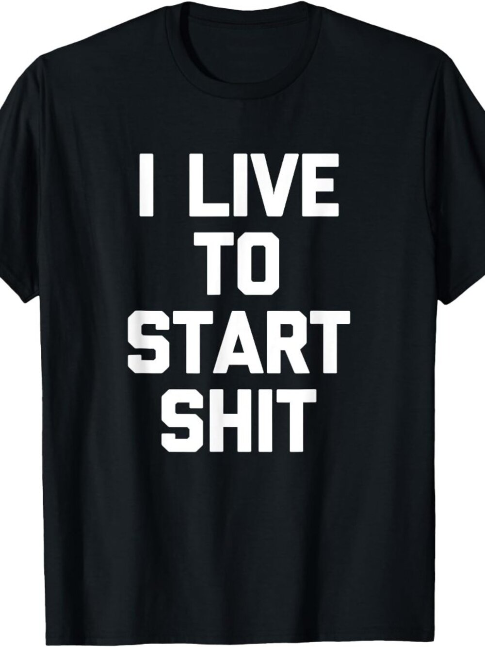 New I Live To Start Shit Tee Black T-Shirt
